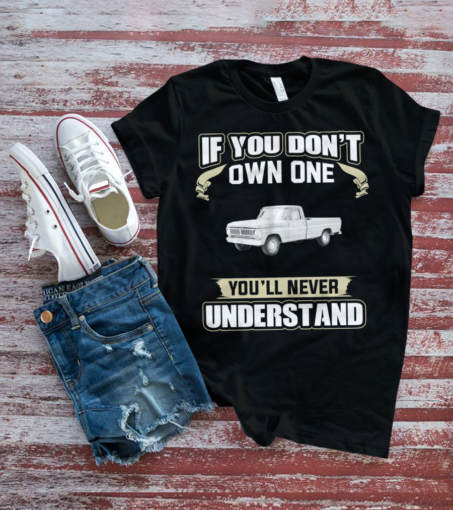 If You Don't Own One 1971 Ford 100 Sport You'll Never Understand T-Shirt