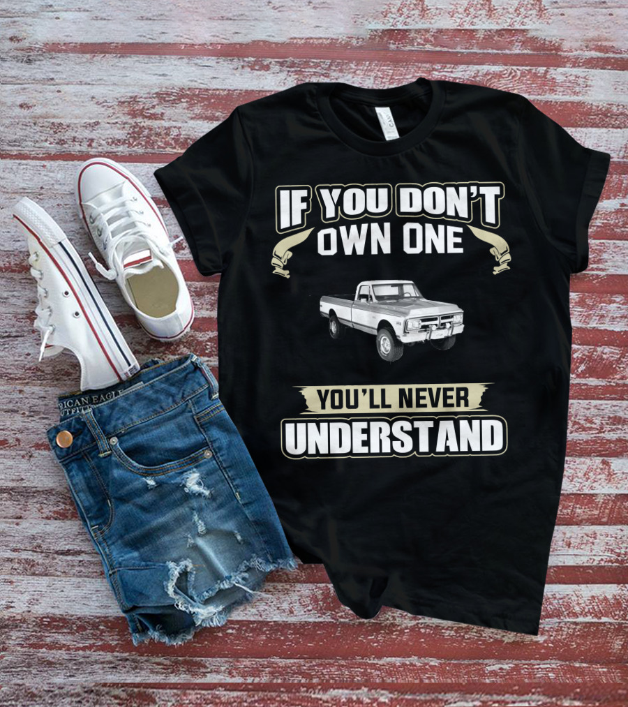 If You Don't Own One 1972 GMC K1500 Super You'll Never Understand T-Shirt