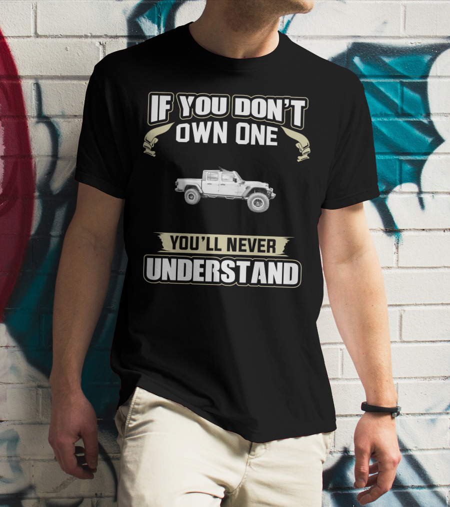 If You Don't Own One Jeep Gladiator You'll Never Understand T-Shirt