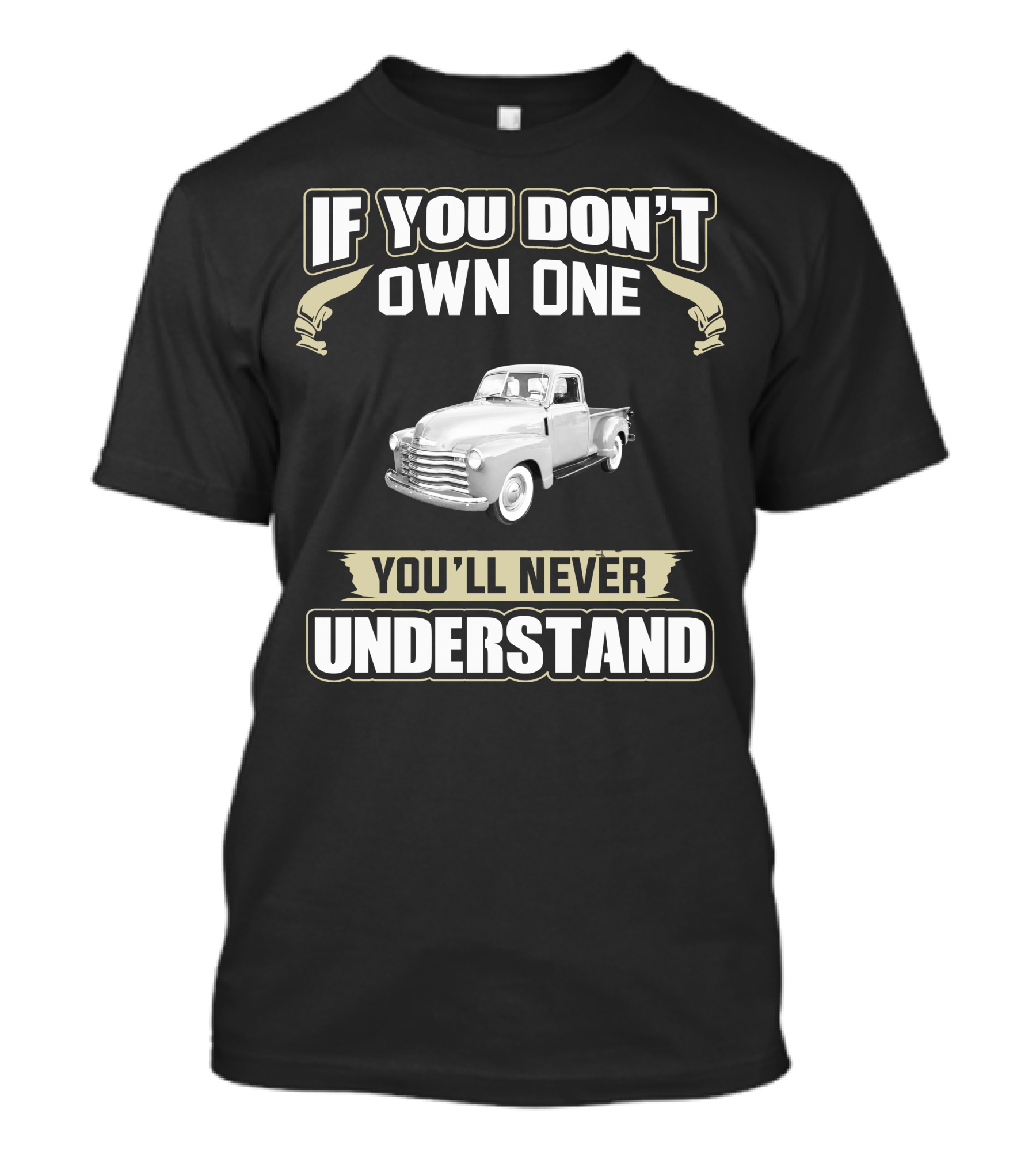 IF YOU DON'T OWN ONE YOU'LL NEVER UNDERSTAND 1947 CHEVROLET 3100 PICKUP T-Shirt