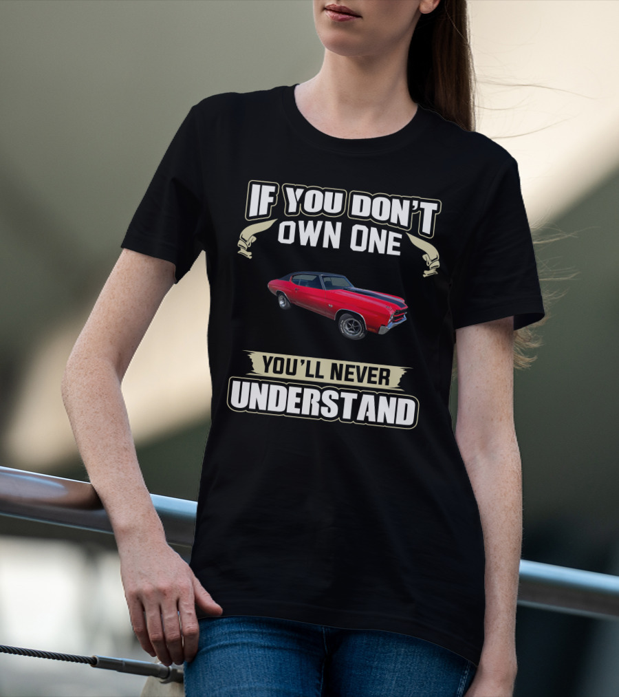 If You Don't Own One 1970 Chevelle You'll Never Understand T-Shirt