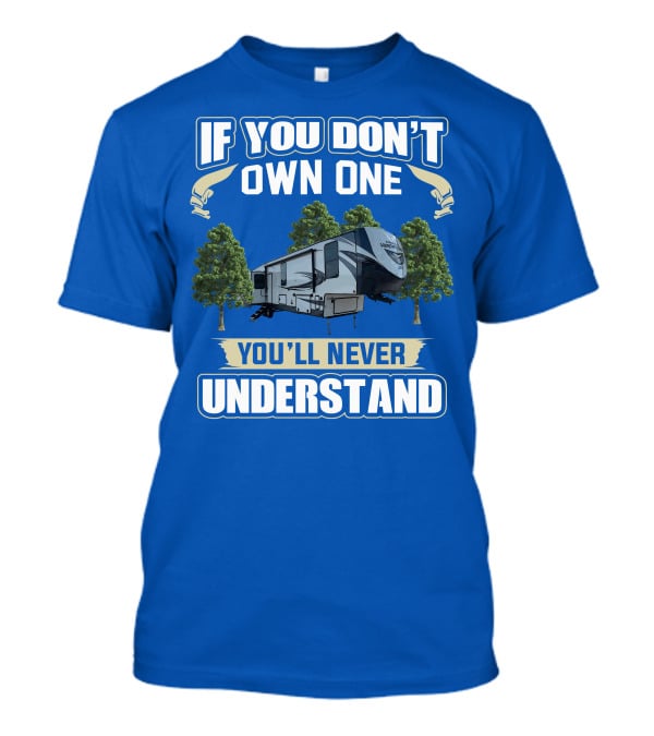 If You Don't Own One Forest River Wildwood Heritage Glen You'll Never Understand T-Shirt