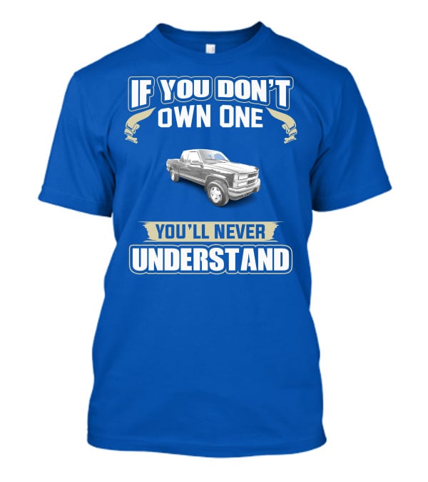 If You Don't Own One You'll Never Understand 1998 Chevy Trucks T-Shirt