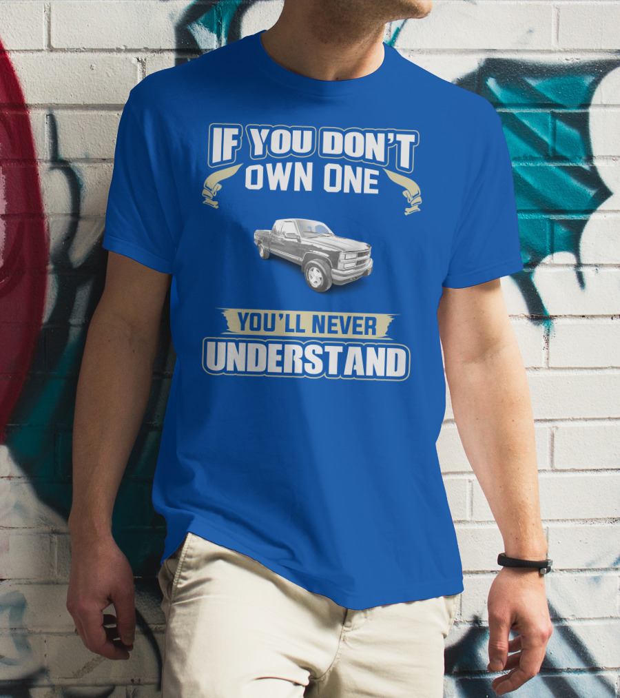 If You Don't Own One You'll Never Understand 1998 Chevy Trucks T-Shirt