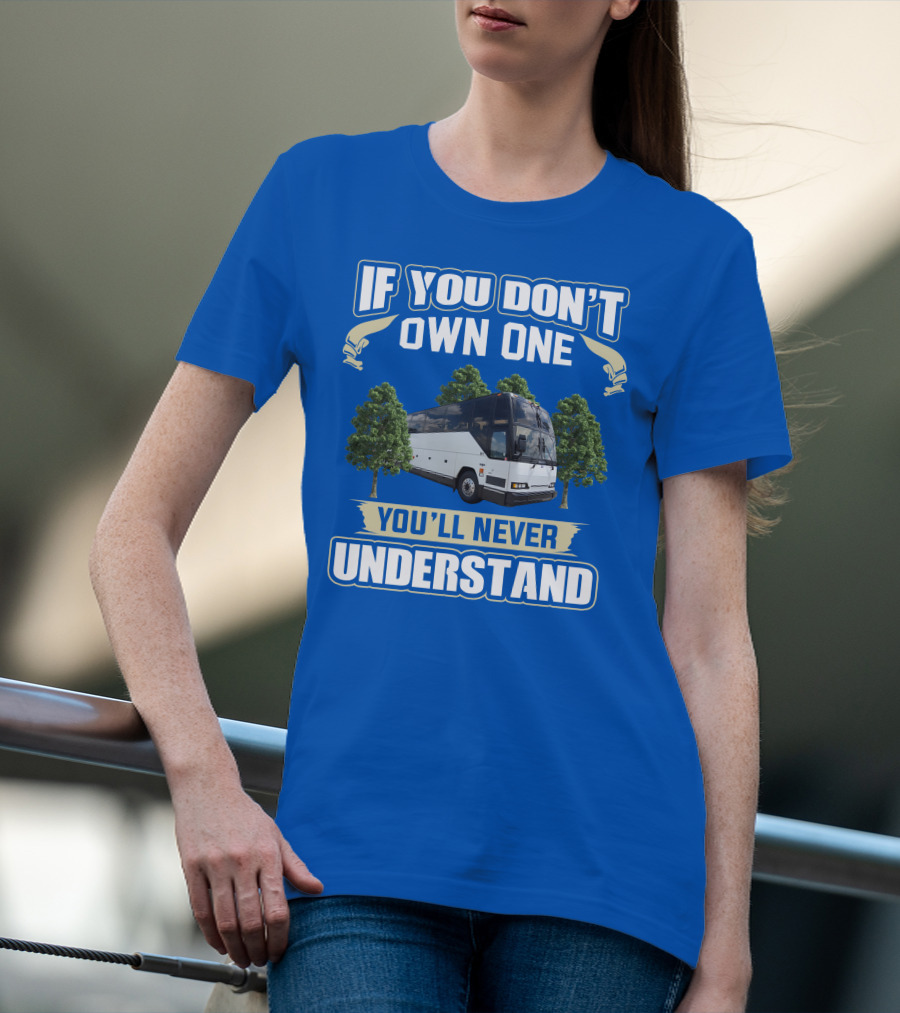If You Don't Own One You'll Never Understand Prevost Bus To RV T-Shirt