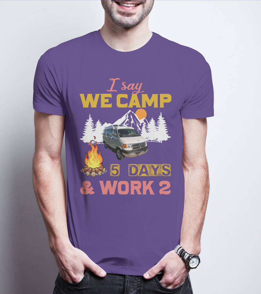 I Say We Camp 5 Days And Work 2 Roadtrek Vintage Camper Van Adventure T-Shirt