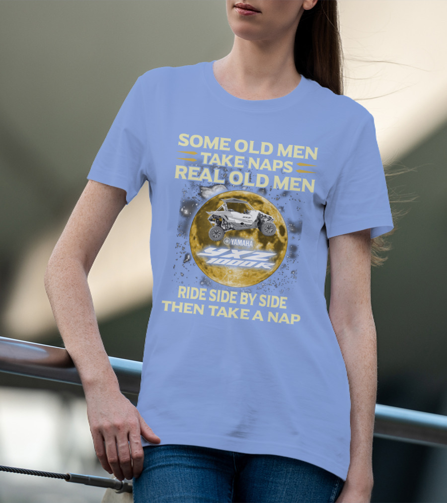 SOME OLD MEN TAKE NAPS REAL OLD MEN YAMAHA YXZ 1000R RIDE SIDE BY SIDE THEN TAKE A NAP T-Shirt