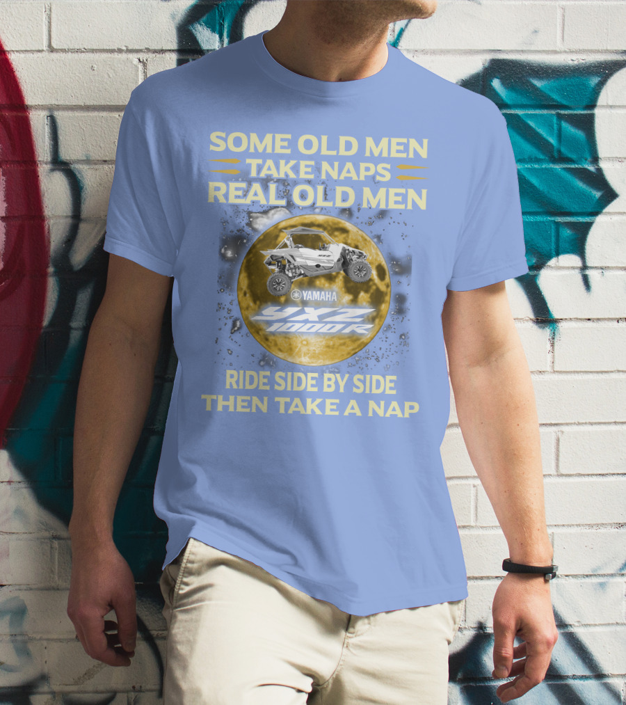 SOME OLD MEN TAKE NAPS REAL OLD MEN YAMAHA YXZ 1000R RIDE SIDE BY SIDE THEN TAKE A NAP T-Shirt