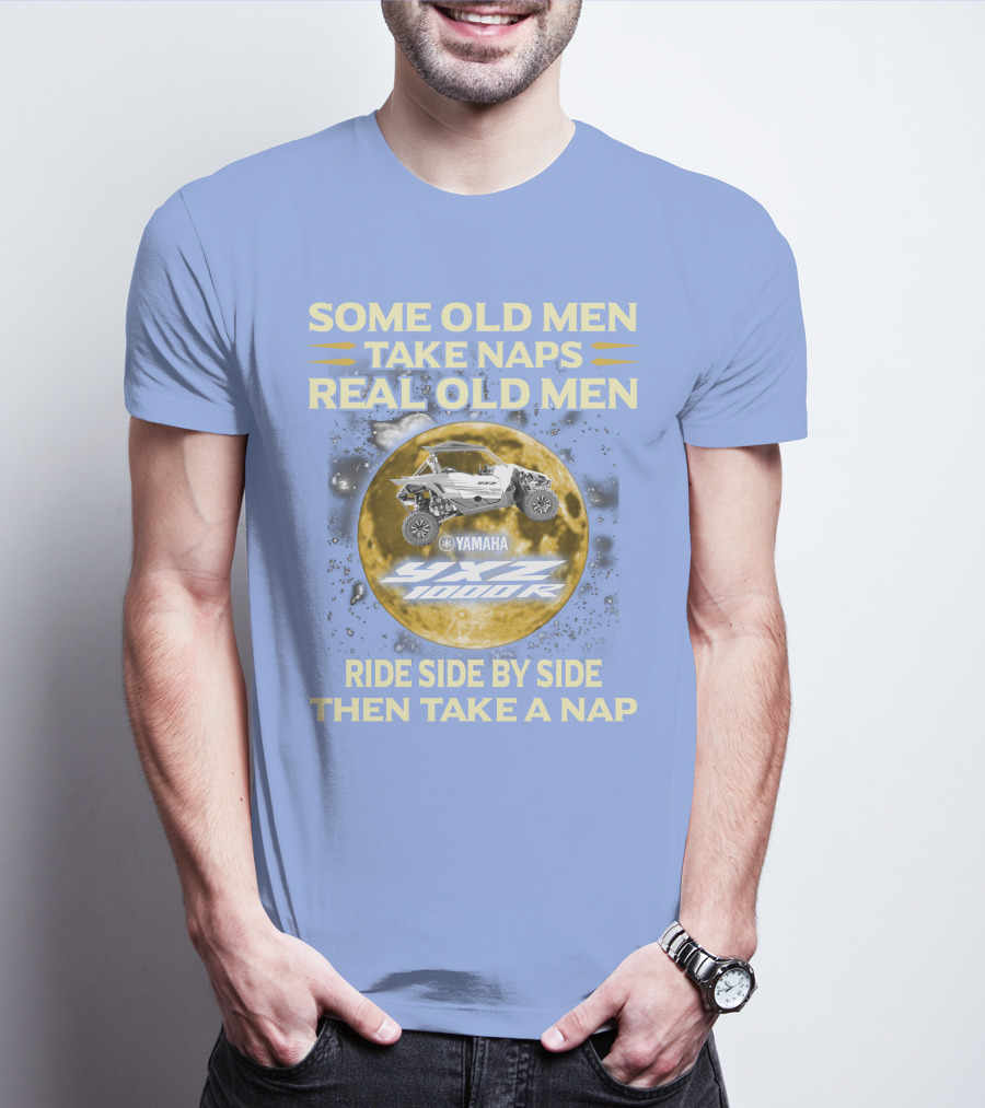 SOME OLD MEN TAKE NAPS REAL OLD MEN YAMAHA YXZ 1000R RIDE SIDE BY SIDE THEN TAKE A NAP T-Shirt