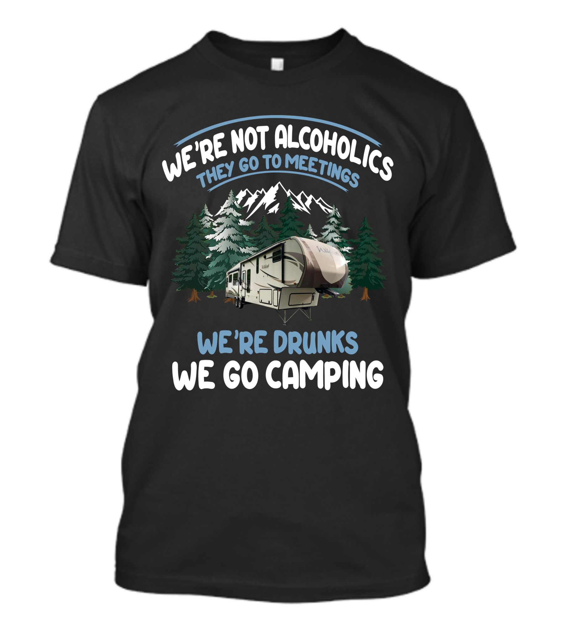 We're Not Alcoholics They Go To Meetings We're Drunks We Go Camping Forest River Wildcat Camper T-Shirt