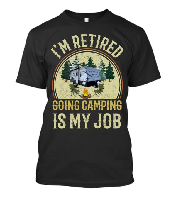 I'm Retired Going Camping Is My Job Keystone RV Springdale Mini 1760BH T-Shirt