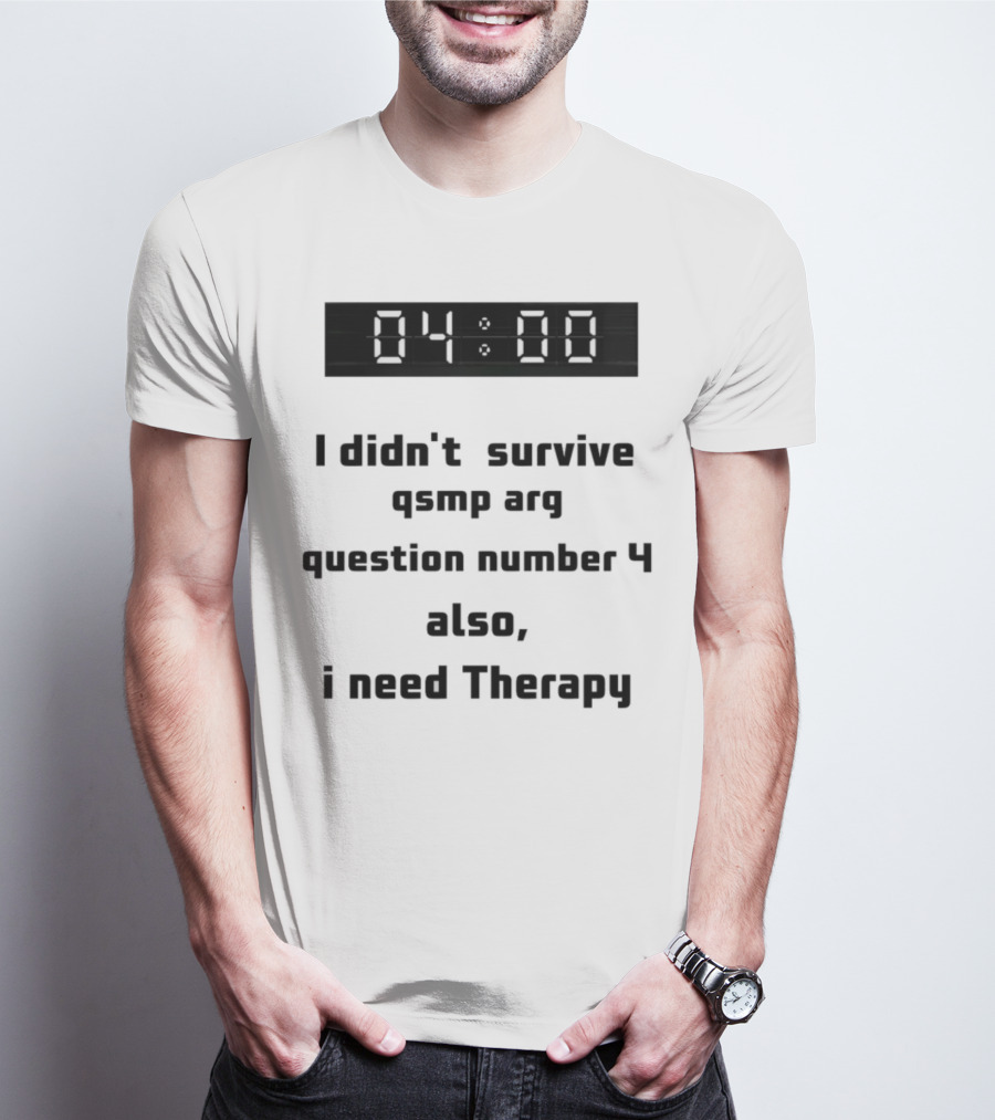 I Didn't Survive Qsmp Arg Question Number 4 Also I Need Therapy 4:00 T-Shirt