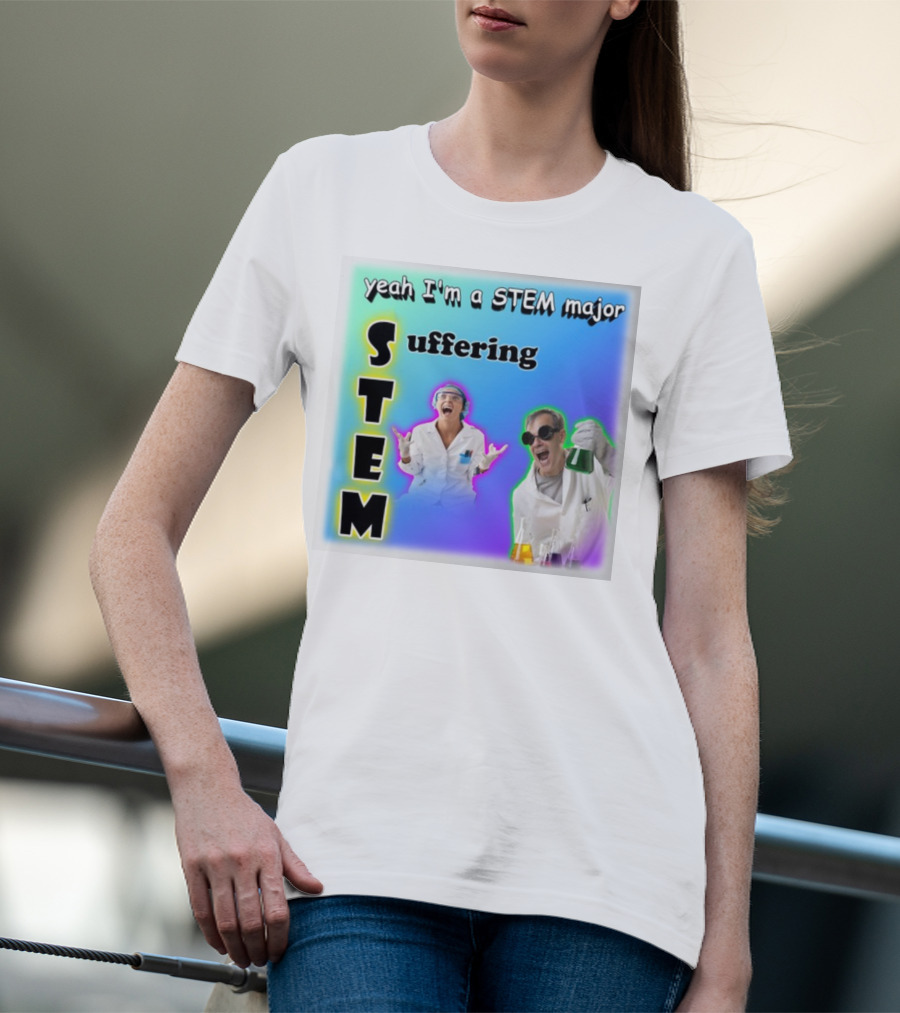 Yeah I'm A STEM Major STEM Suffering Science Lab Humor T-Shirt