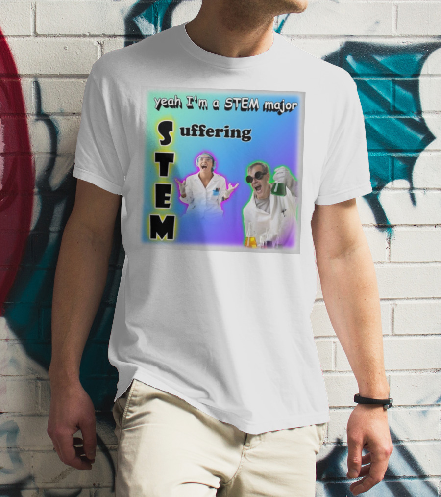 Yeah I'm A STEM Major STEM Suffering Science Lab Humor T-Shirt