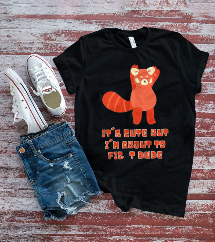 It's Cute But I'm About To Fight Dude Red Panda T-Shirt