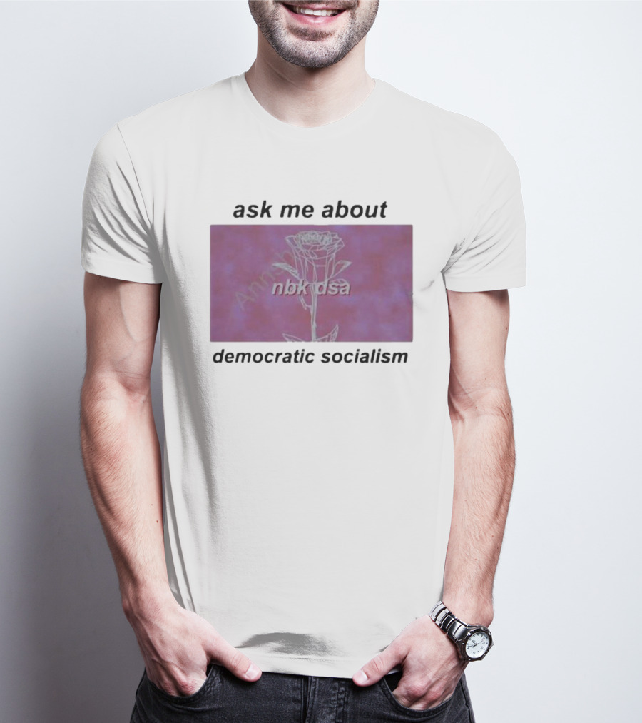 Ask Me About Democratic Socialism Rose Nbk Dsa T-Shirt