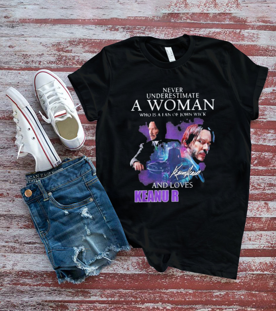 Never Underestimate A Woman Who Is A Fan Of John Wick And Loves Keanu R T-Shirt