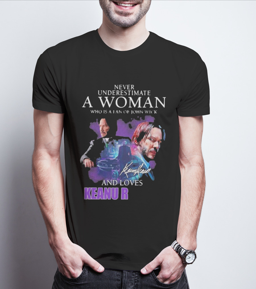 Never Underestimate A Woman Who Is A Fan Of John Wick And Loves Keanu R T-Shirt