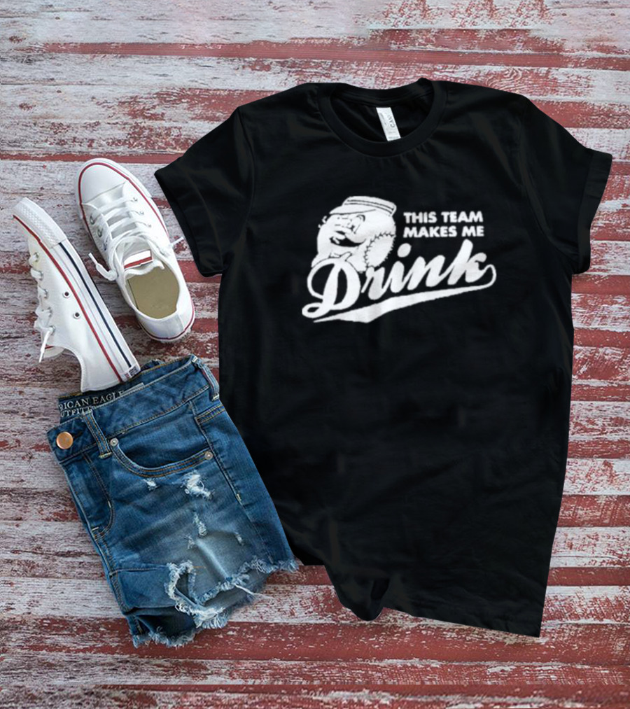 This Team Makes Me Drink Baseball T-Shirt
