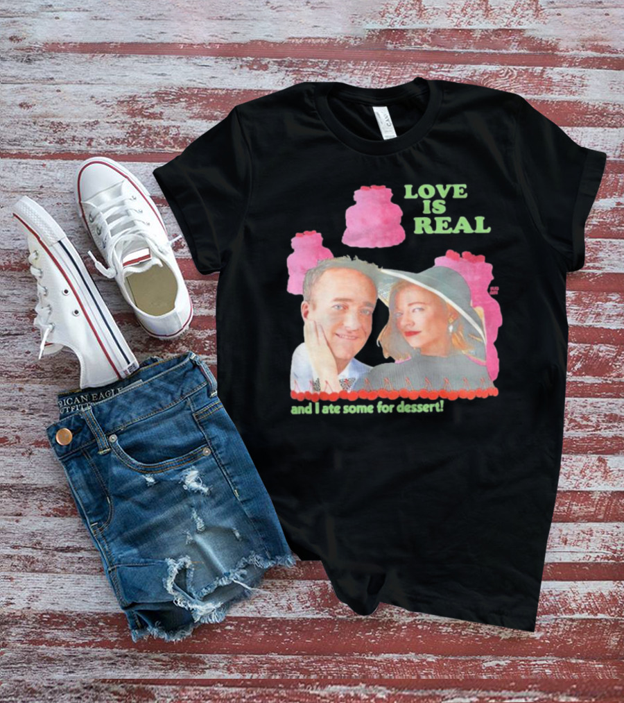 Love Is Real And I Ate Some For Dessert Shiv And Tom Buggirl200 T-Shirt