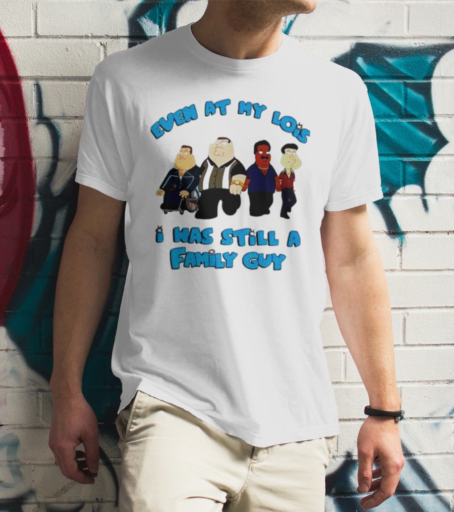 Even At My Lois I Was Still A Family Guy Character Group T-Shirt