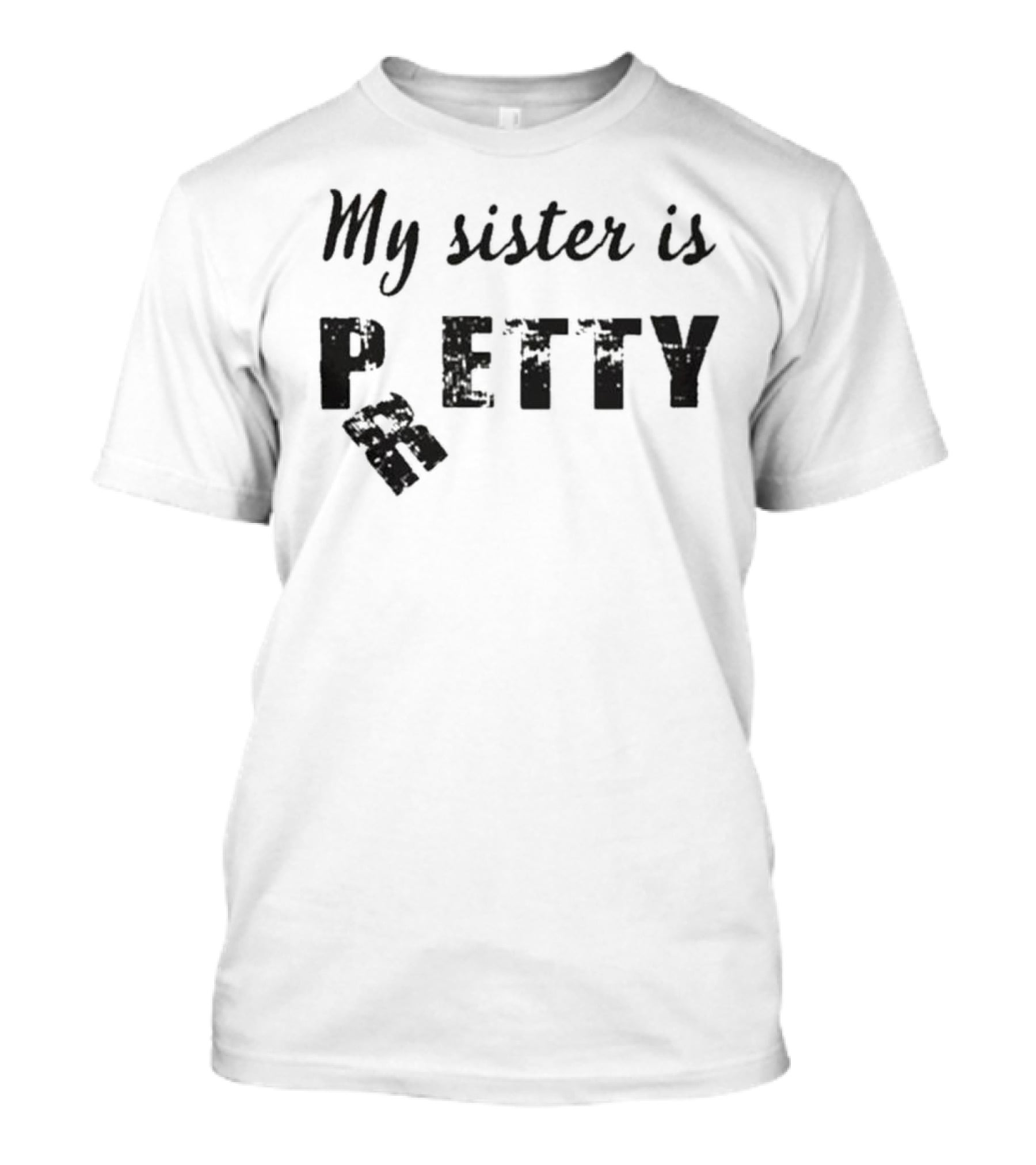 My Sister Is Pretty Petty T-Shirt