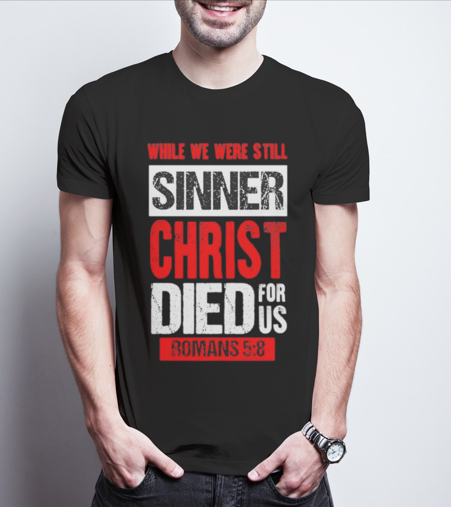 While We Were Still Sinner Christ Died For Us Romans 5:8 T-Shirt