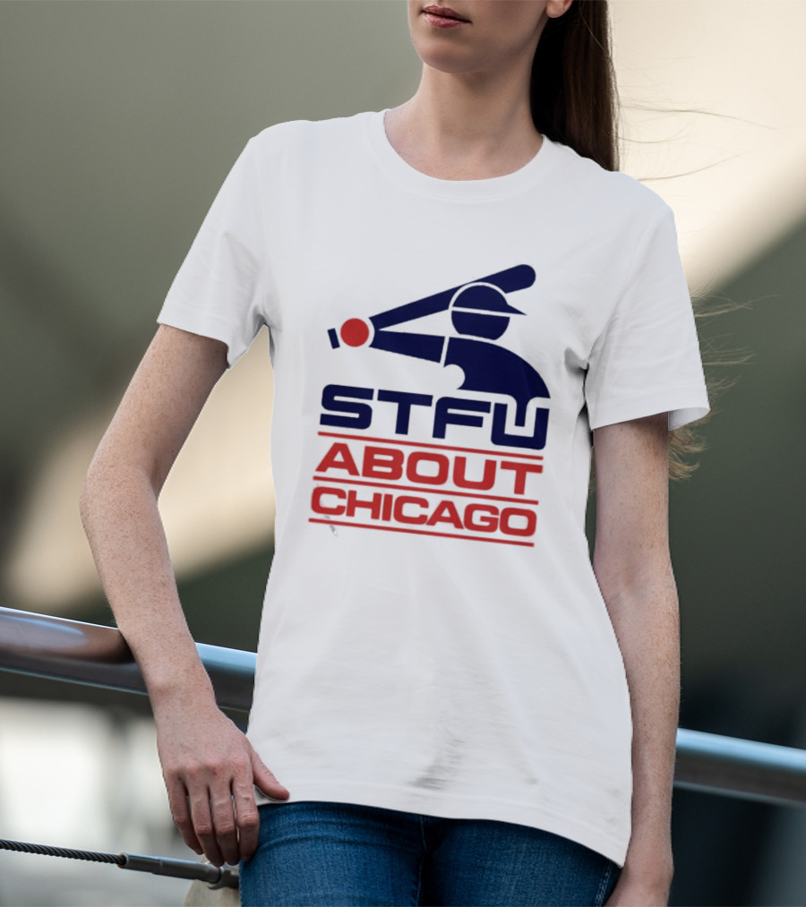 STFU About Chicago Baseball Player T-Shirt