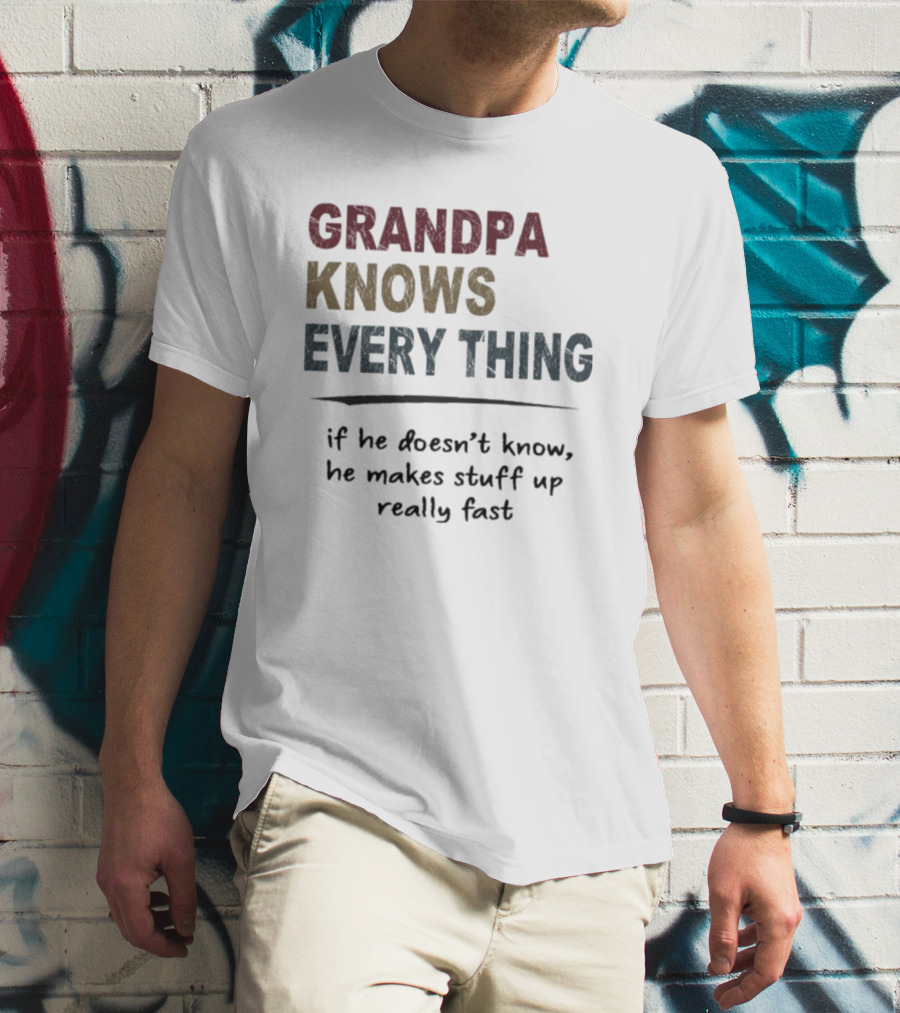 Grandpa Knows Everything If He Doesn’t Know He Makes Stuff Up Really Fast Vintage T-Shirt