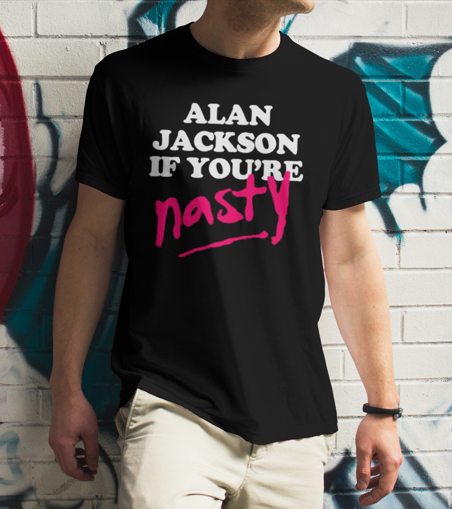 ALAN JACKSON IF YOU'RE NASTY T-Shirt