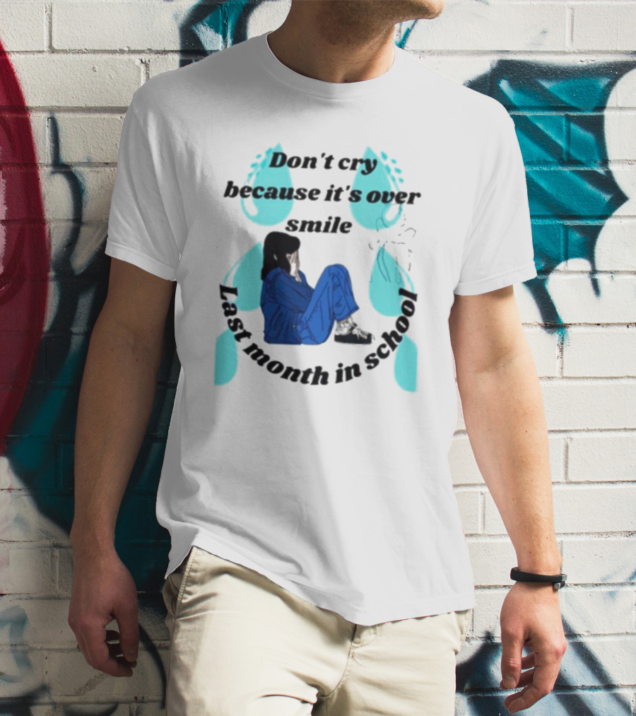 Don't Cry Because It's Over Smile Last Month In School Girl In Blue Rain Boots T-Shirt