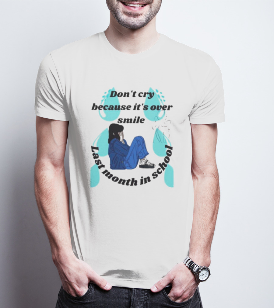 Don't Cry Because It's Over Smile Last Month In School Girl In Blue Rain Boots T-Shirt