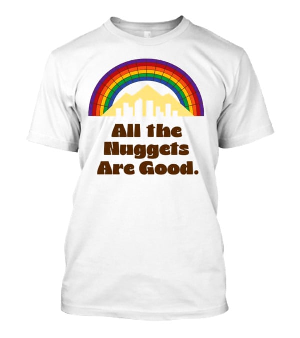 All The Nuggets Are Good Denver Rainbow Mountains And Skyline T-Shirt