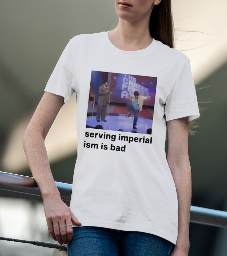 The Craziest Serving Imperialism Is Bad T-Shirt