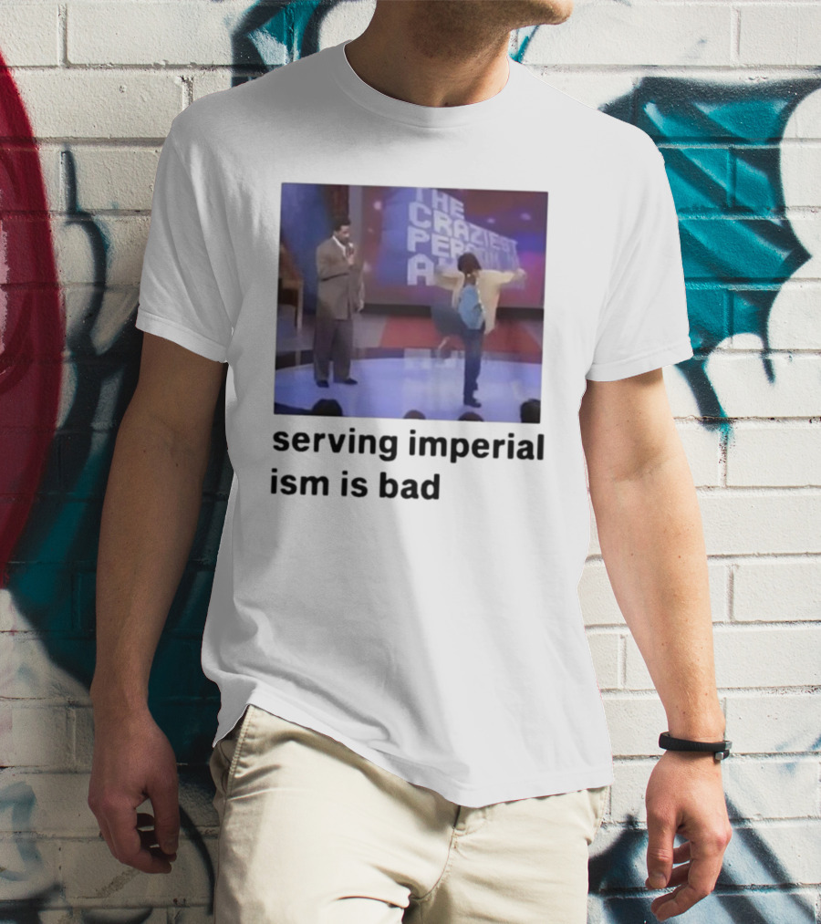The Craziest Serving Imperialism Is Bad T-Shirt
