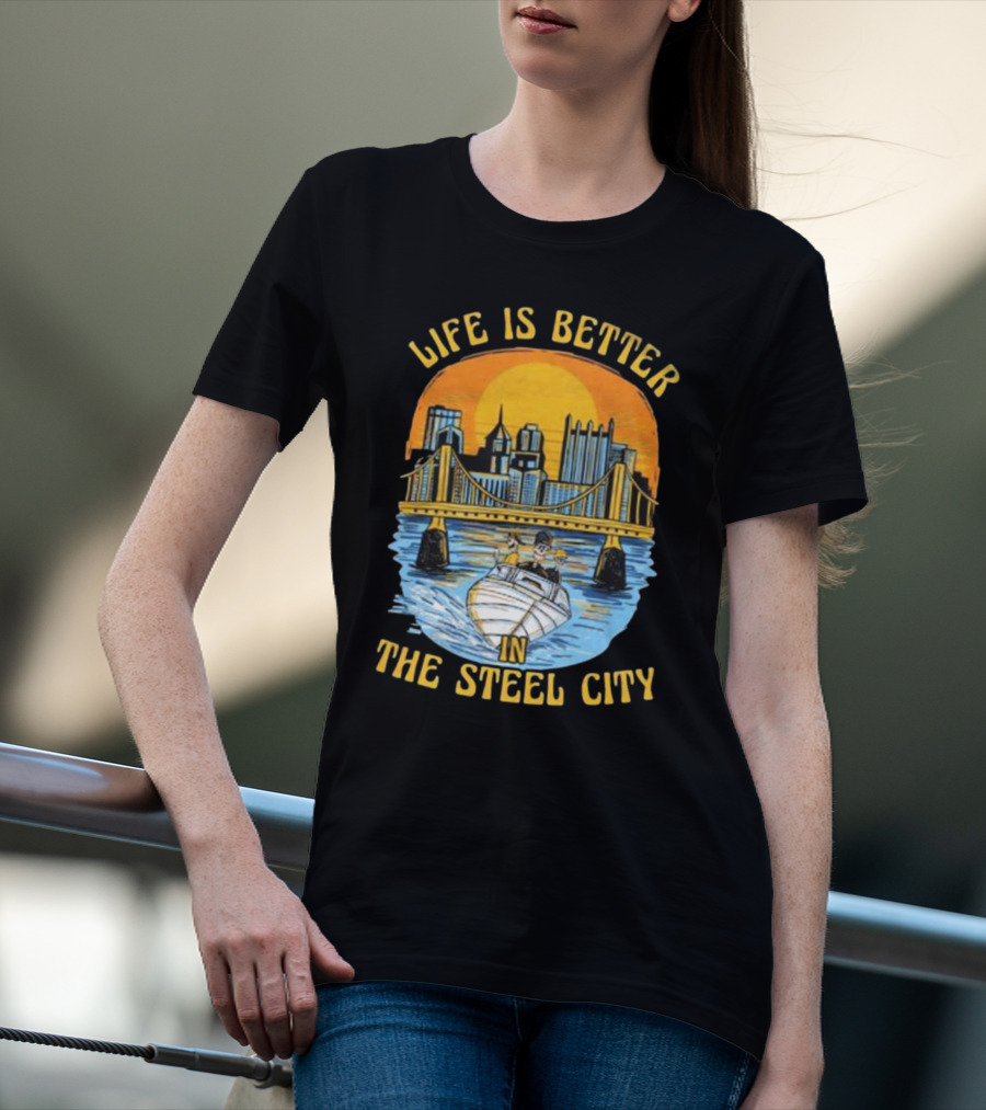 Life Is Better In The Steel City With Bridge And Boat Scene T-Shirt