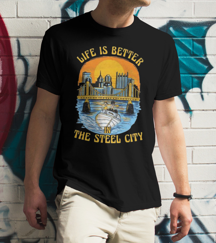 Life Is Better In The Steel City With Bridge And Boat Scene T-Shirt