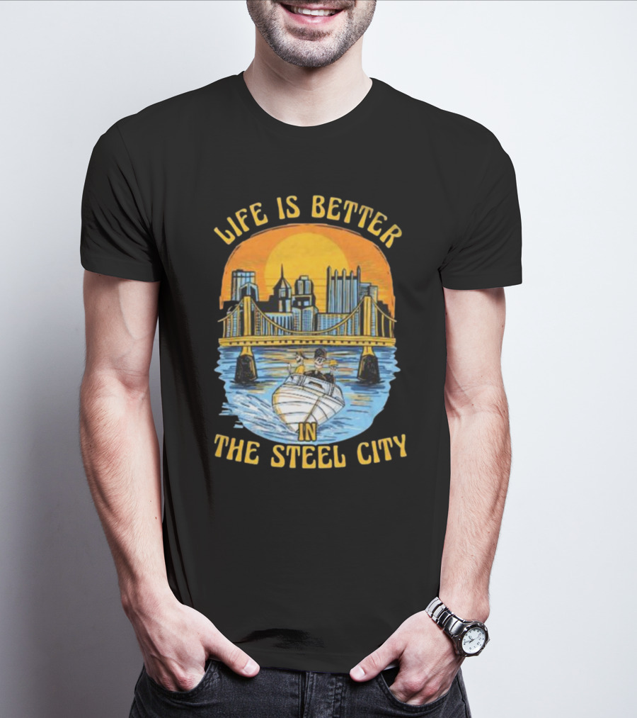 Life Is Better In The Steel City With Bridge And Boat Scene T-Shirt
