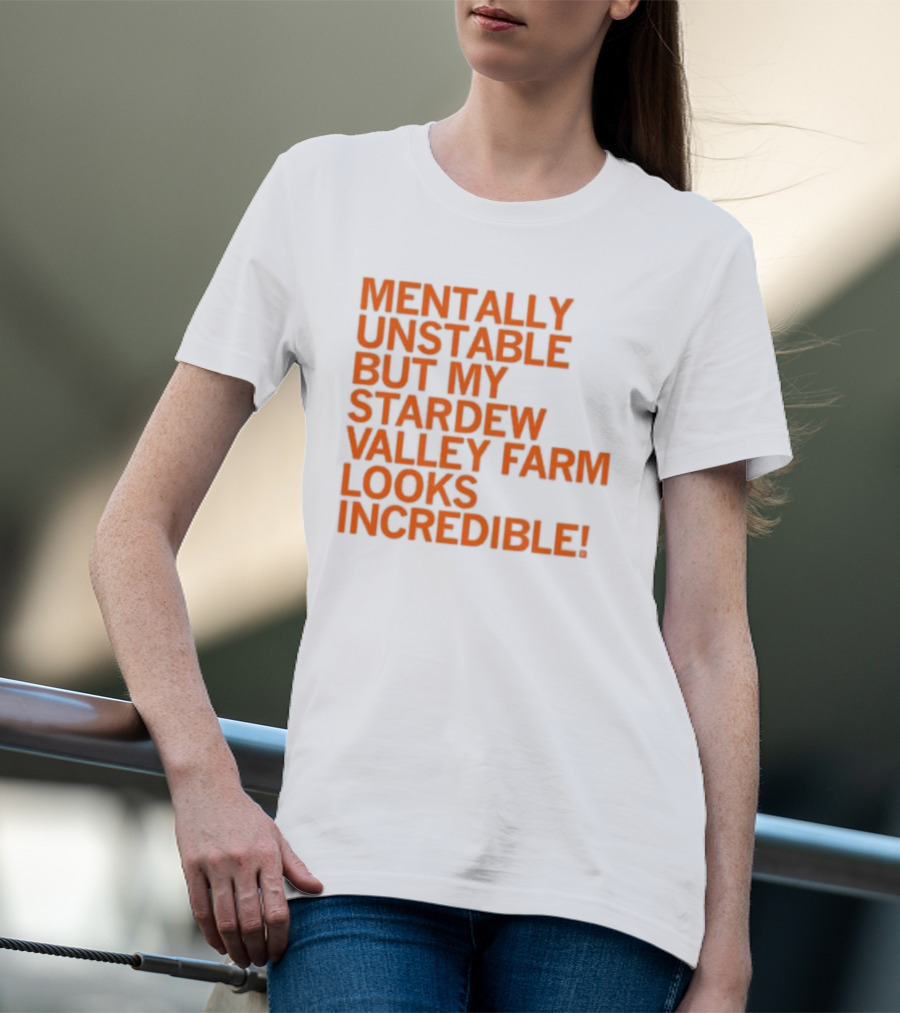 Mentally Unstable But My Stardew Valley Farm Looks Incredible T-Shirt