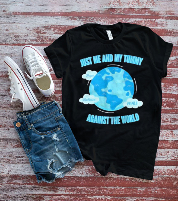 Just Me And My Tummy Against The World Hope Believe MALS T-Shirt