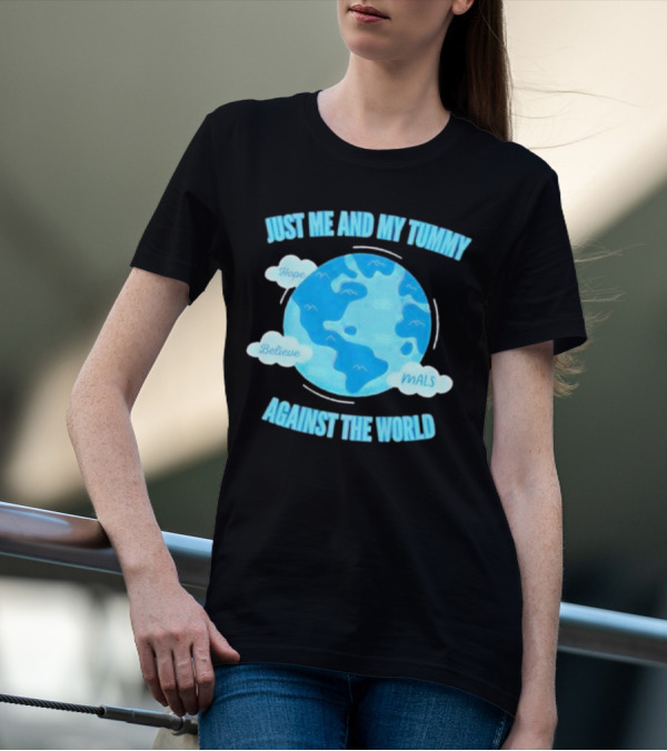 Just Me And My Tummy Against The World Hope Believe MALS T-Shirt
