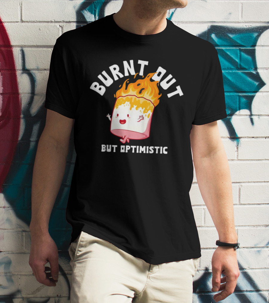 BURNT OUT But Optimistic Cartoon Flame Humor T-Shirt