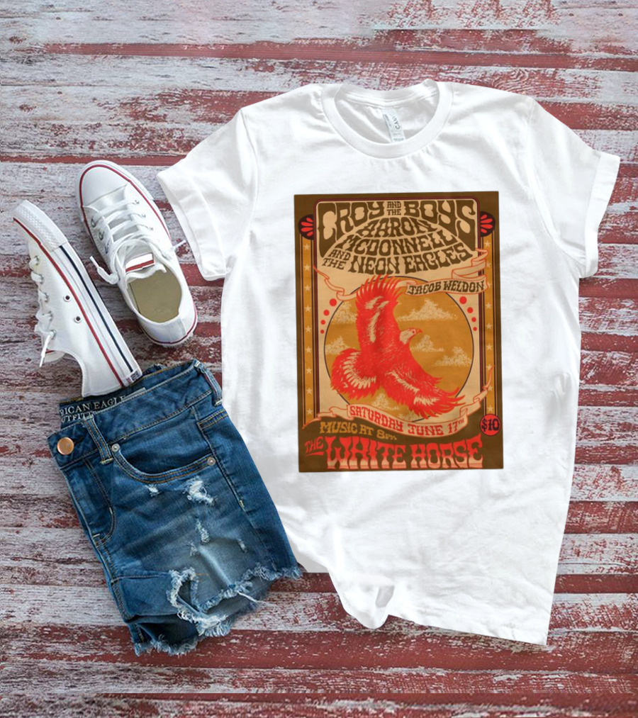 Croy And The Boys Harold McDonnell And The Neon Eagles Jacob Weldon Saturday June 17th The White Horse T-Shirt