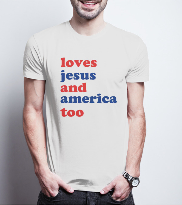 Loves Jesus And America Too T-Shirt