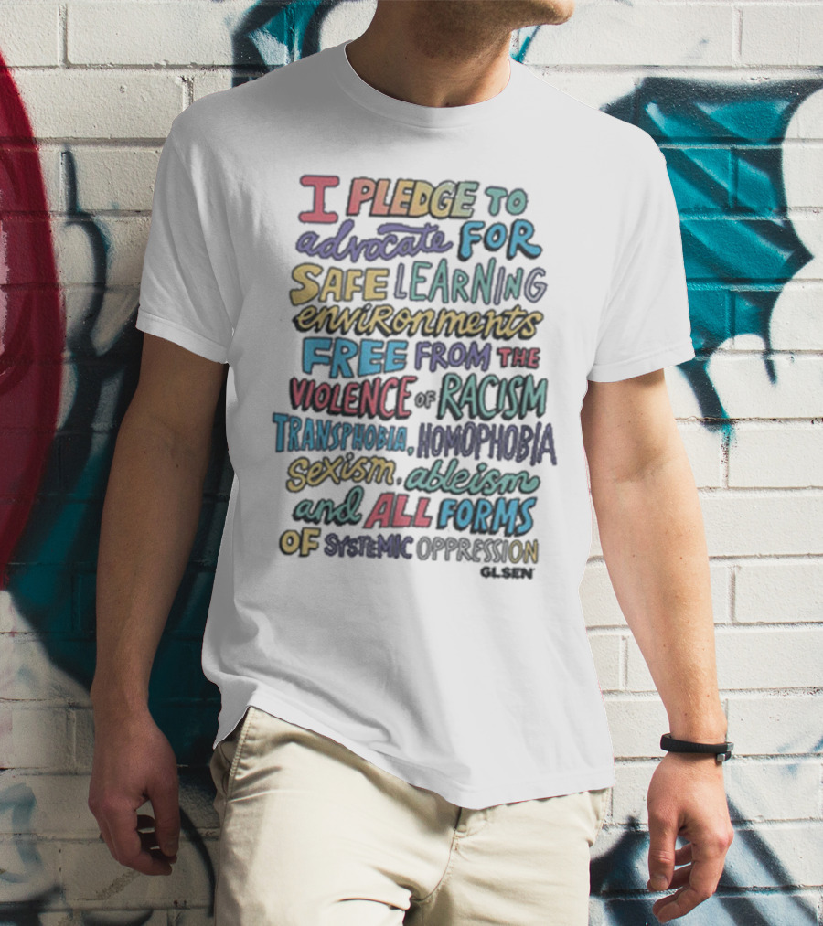 Glsen Store I Pledge To Advocate For Safe Learning Environments Free From Racism And All Forms Of Oppression T-Shirt