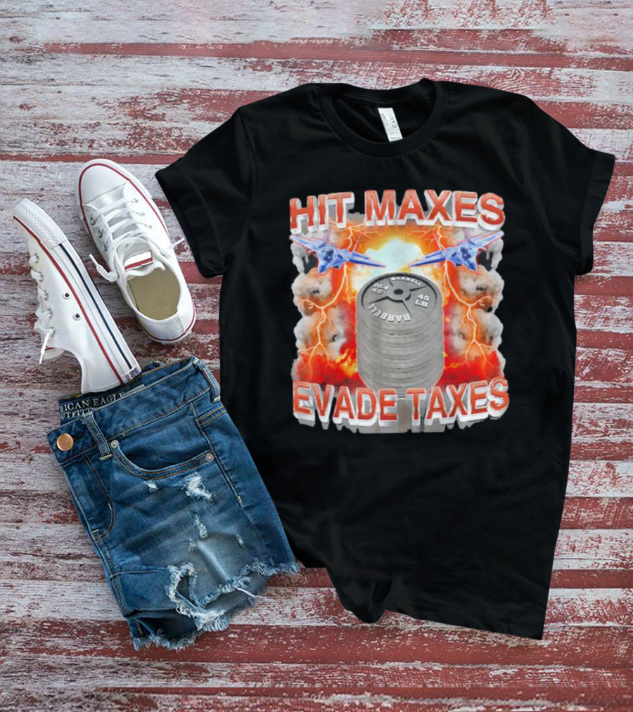 HIT MAXES EVADE TAXES Jets And Explosions With Barbell Weights T-Shirt