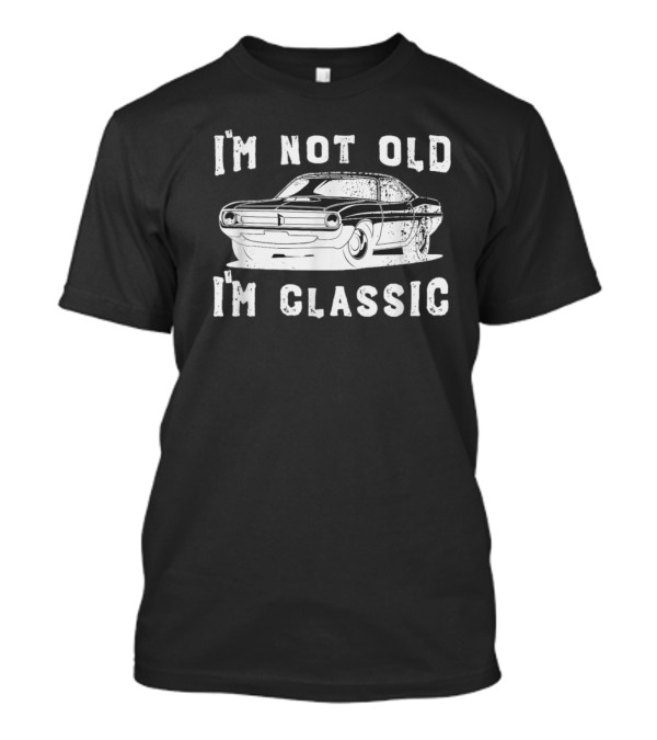 I'm Not Old I'm Classic Vintage Car Dad Joke Father's Day T-Shirt