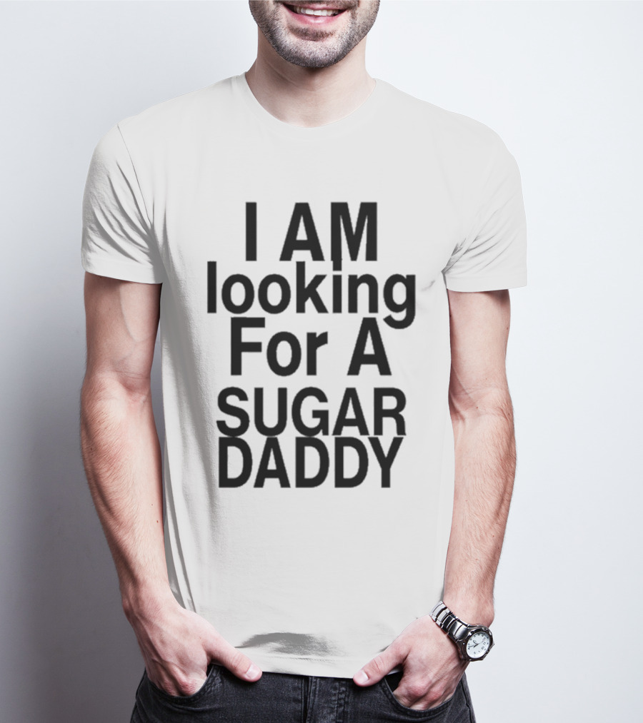 I AM Looking For A Sugar Daddy T-Shirt