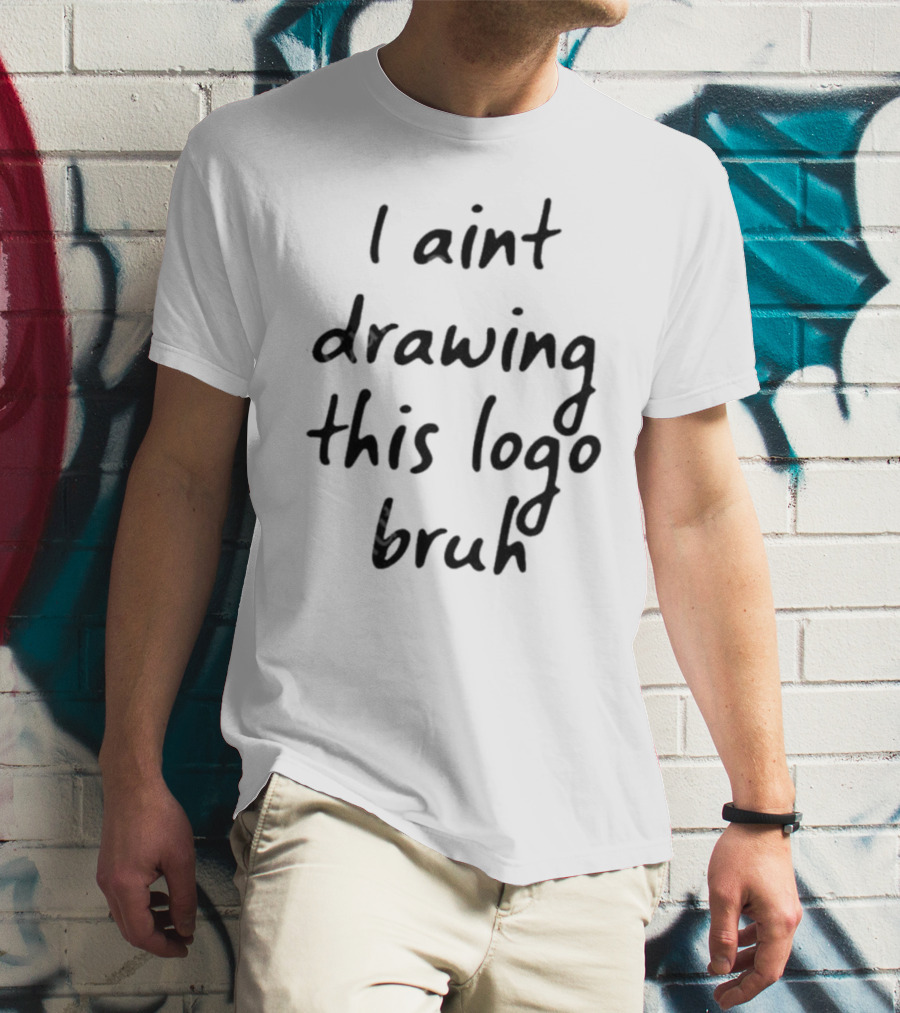I Aint Drawing This Logo Bruh T-Shirt