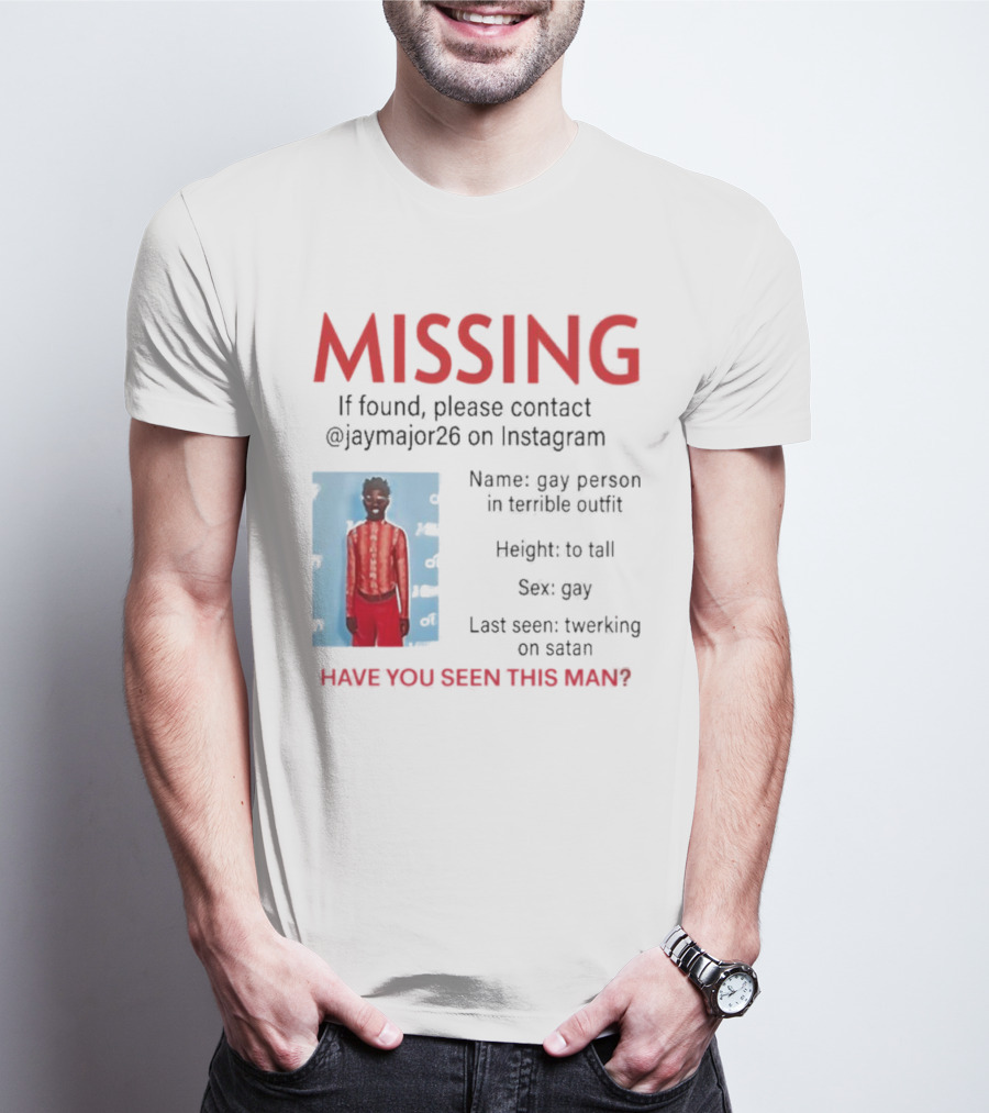 Missing If Found Contact Jaymajor26 Instagram Have You Seen This Man Twerking On Satan T-Shirt